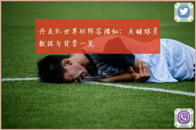 丹麦队世界杯阵容揭秘:关键球员数据与背景一览