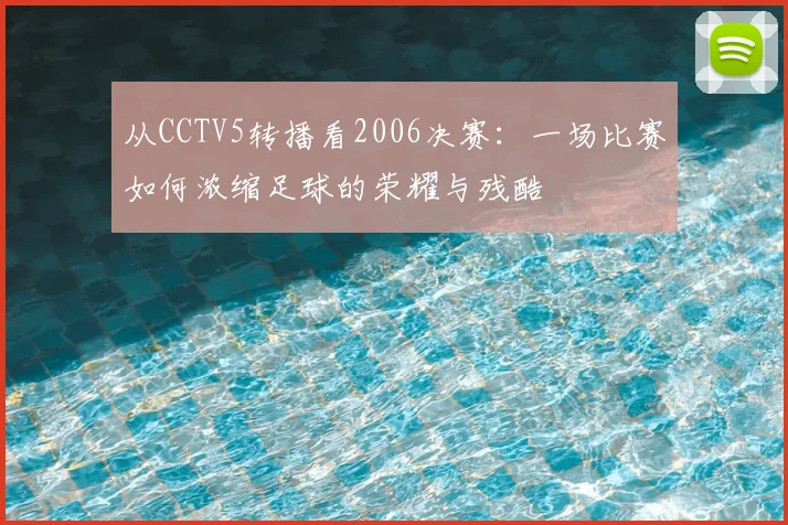 从CCTV5转播看2006决赛：一场比赛如何浓缩足球的荣耀与残酷