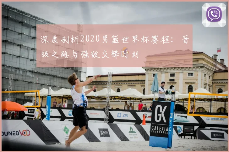 深度剖析2020男篮世界杯赛程：晋级之路与强敌交锋时刻